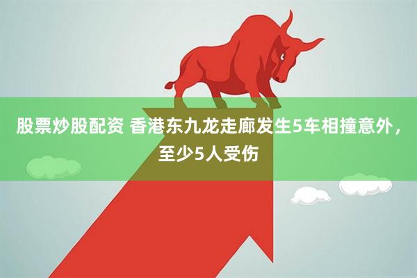 股票炒股配资 香港东九龙走廊发生5车相撞意外，至少5人受伤