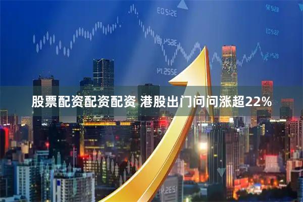 股票配资配资配资 港股出门问问涨超22%